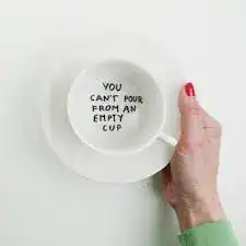 You Can’t Pour from an Empty Cup: 1 Self-Care is a Necessity
